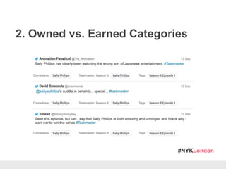 #NYKLondon
2. Owned vs. Earned Categories
 
