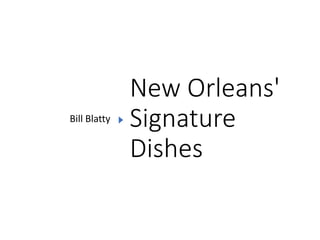 New Orleans'
Signature
Dishes
Bill Blatty
 