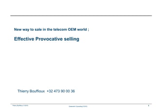 New way to sale in the telecom OEM world ; Effective Provocative selling Thierry Bouffioux  +32 473 90 00 36 