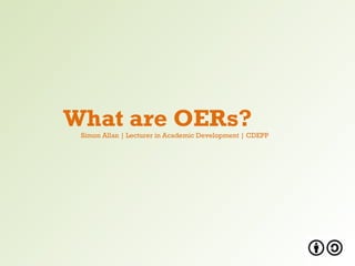 What are OERs? Simon Allan | Lecturer in Academic Development | CDEPP 
