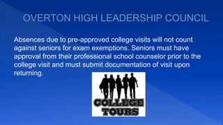 Absences due to pre-approved college visits will not count
against seniors for exam exemptions. Seniors must have
approval from their professional school counselor prior to the
college visit and must submit documentation of visit upon
returning.
 