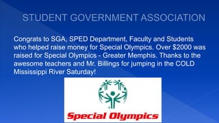 Congrats to SGA, SPED Department, Faculty and Students
who helped raise money for Special Olympics. Over $2000 was
raised for Special Olympics - Greater Memphis. Thanks to the
awesome teachers and Mr. Billings for jumping in the COLD
Mississippi River Saturday!
 
