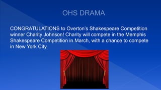 CONGRATULATIONS to Overton’s Shakespeare Competition
winner Charity Johnson! Charity will compete in the Memphis
Shakespeare Competition in March, with a chance to compete
in New York City.
 