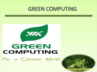 GREEN COMPUTING

 