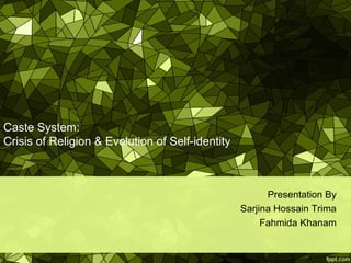 Caste System:
Crisis of Religion & Evolution of Self-identity
Presentation By
Sarjina Hossain Trima
Fahmida Khanam
 