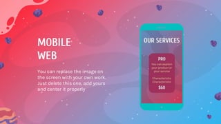 MOBILE
WEB
You can replace the image on
the screen with your own work.
Just delete this one, add yours
and center it properly
 