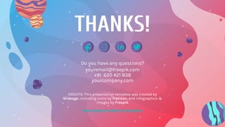 CREDITS: This presentation template was created by
Slidesgo, including icons by Flaticon, and infographics &
images by Freepik
THANKS!
Do you have any questions?
youremail@freepik.com
+91 620 421 838
yourcompany.com
Please keep this slide for attribution
 