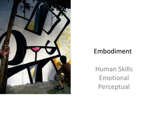 Embodiment  Human Skills Emotional Perceptual 