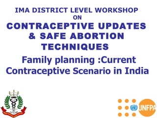 Family planning :Current Contraceptive  Scenario  in India  IMA DISTRICT LEVEL WORKSHOP ON CONTRACEPTIVE UPDATES & SAFE ABORTION TECHNIQUES   