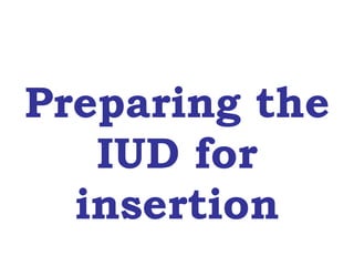 Preparing the IUD for insertion 