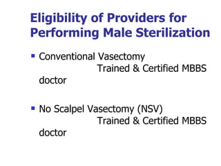 Eligibility of Providers   for Performing Male Sterilization Conventional Vasectomy  Trained & Certified MBBS doctor No Scalpel Vasectomy (NSV)  Trained & Certified MBBS doctor 
