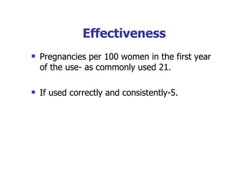 Effectiveness Pregnancies per 100 women in the first year of the use- as commonly used 21. If used correctly and consistently-5. 