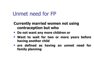 Unmet need for FP Currently married women not using contraception but who Do not want any more children or Want to wait for two or more years before having another child are defined as having an unmet need for family planning 