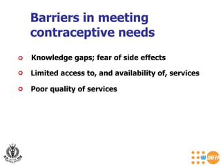 Knowledge gaps; fear of side effects Limited access to, and availability of, services Poor quality of services Barriers in meeting  contraceptive needs 