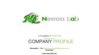 A Complete R & D Unit.
COMPANY PROFILE
RaisingtheBarforDigitalmarketing&SoftwareServices
Perfection!
www.newonlab.com
 