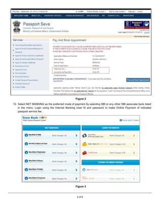 3 of 9
Figure 2
10. Select NET BANKING as the preferred mode of payment by selecting SBI or any other SBI associate bank listed
in the menu. Login using the Internet Banking User Id and password to make Online Payment of indicated
passport service fee.
Figure 3
 