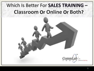Which Is Better For sales training –ClassroomOr Online Or Both?,[object Object],1,[object Object]