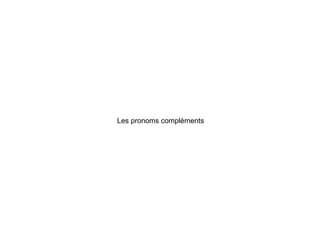 Les pronoms compléments
 