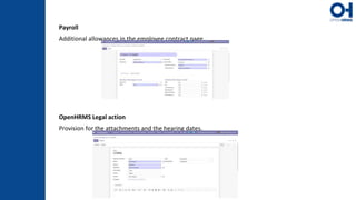 Payroll
Additional allowances in the employee contract page.
OpenHRMS Legal action
Provision for the attachments and the hearing dates.
 