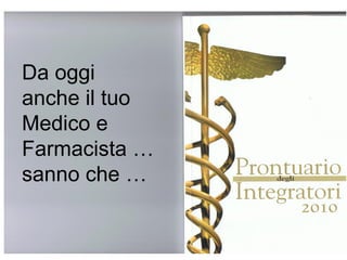 Da oggi
anche il tuo
Medico e
Farmacista …
sanno che …
 