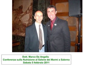 Dott. Marco De Angelis
Conferenza sulla Nutrizione al Salone dei Marmi a Salerno
                 Sabato 5 febbraio 2011
 