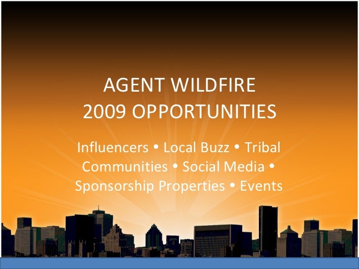 AGENT WILDFIRE 2009 OPPORTUNITIES Influencers    Local Buzz    Tribal Communities    Social Media    Sponsorship Prope...