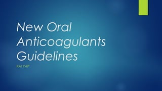 New Oral
Anticoagulants
Guidelines
KAI YAP

 