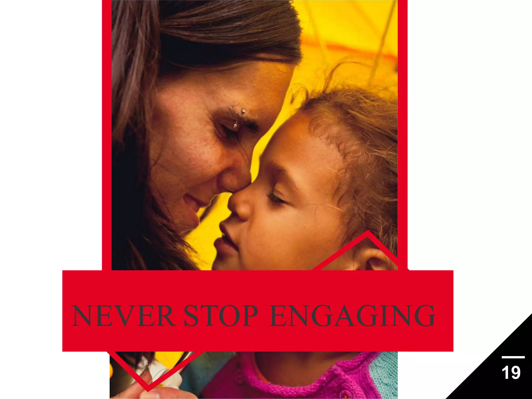 NEVER STOP ENGAGING
19

 