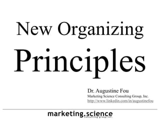 New Organizing
Principles
       Dr. Augustine Fou
       Marketing Science Consulting Group, Inc.
       http://www.linkedin.com/in/augustinefou
 