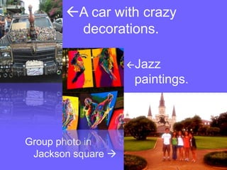 A car with crazy decorations.Jazz paintings.Group photo in Jackson square 