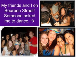 My friends and I on Bourbon Street! Someone asked me to dance. 