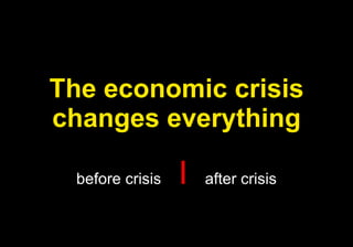 The economic crisis changes everything before crisis  I   after crisis 