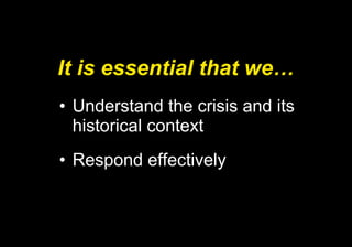 It is essential that we… Understand the crisis and its historical context Respond effectively 