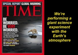 We’re performing a giant science experiment with the  Earth’s atmosphere 