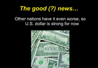 The good (?) news… Other nations have it even worse, so U.S. dollar is strong for now 