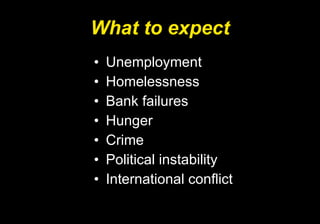 What to expect Unemployment Homelessness Bank failures Hunger Crime Political instability International conflict 