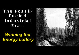 The Fossil-Fueled Industrial Era— Winning the  Energy Lottery 
