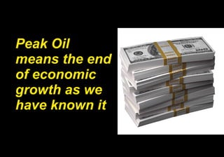 Peak Oil means the end of economic growth as we have known it 