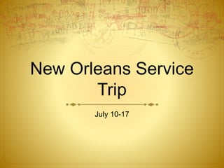 New Orleans Service
Trip
July 10-17
 