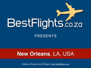 New Orleans, LA, USA
 Slideshow Prepared by SA Flights | http://bestﬂights.co.za
 