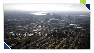 The city of new Orleans
BY: GEORGE WEST
 