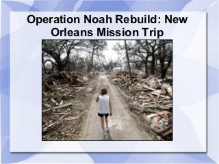 Operation Noah Rebuild: New
   Orleans Mission Trip
 