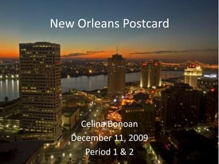 New Orleans Postcard Celina Bonoan December 11, 2009 Period 1 & 2 