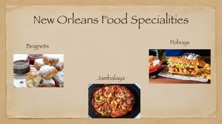 New Orleans Food Specialities
Beignets
Jambalaya
Poboys
 