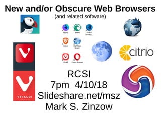 New and/or Obscure Web Browsers
(and related software)
RCSI
7pm 4/10/18
Slideshare.net/msz
Mark S. Zinzow
 