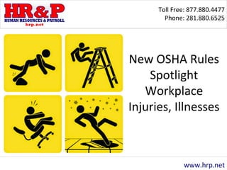 Toll Free: 877.880.4477
Phone: 281.880.6525
www.hrp.net
New OSHA Rules
Spotlight
Workplace
Injuries, Illnesses
 
