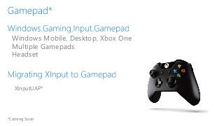 Windows Mobile, Desktop, Xbox One
Multiple Gamepads
Headset
XInputUAP*
*Coming Soon
 
