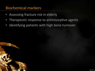 Biochemical markers
• Assessing fracture risk in elderly
• Therapeutic response to antiresorptive agents
• Identifying patients with high bone turnover
 