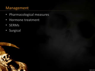 Management
• Pharmacological measures
• Hormone treatment
• SERMs
• Surgical
 