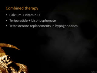 Combined therapy
• Calcium + vitamin D
• Teriparatide + bisphosphonate
• Testosterone replacements in hypogonadism
 